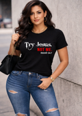 Try Jesus. Not Me. Black Shirt