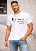 Try Jesus. Not Me. White Shirt
